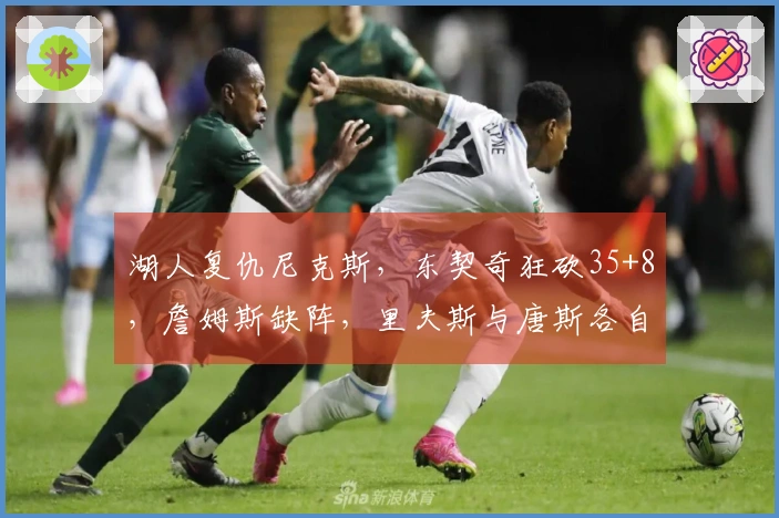 湖人复仇尼克斯，东契奇狂砍35+8，詹姆斯缺阵，里夫斯与唐斯各自贡献25分