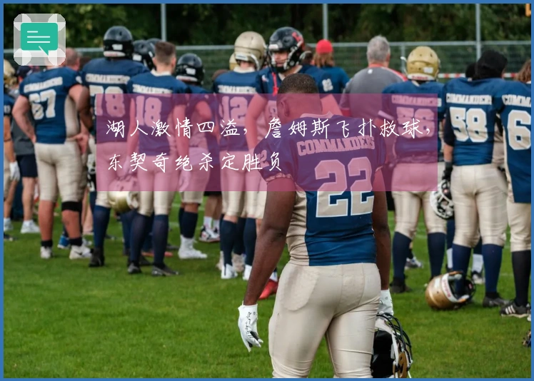 湖人激情四溢，詹姆斯飞扑救球，东契奇绝杀定胜负