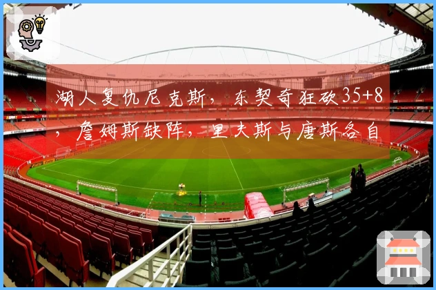 湖人复仇尼克斯，东契奇狂砍35+8，詹姆斯缺阵，里夫斯与唐斯各自贡献25分